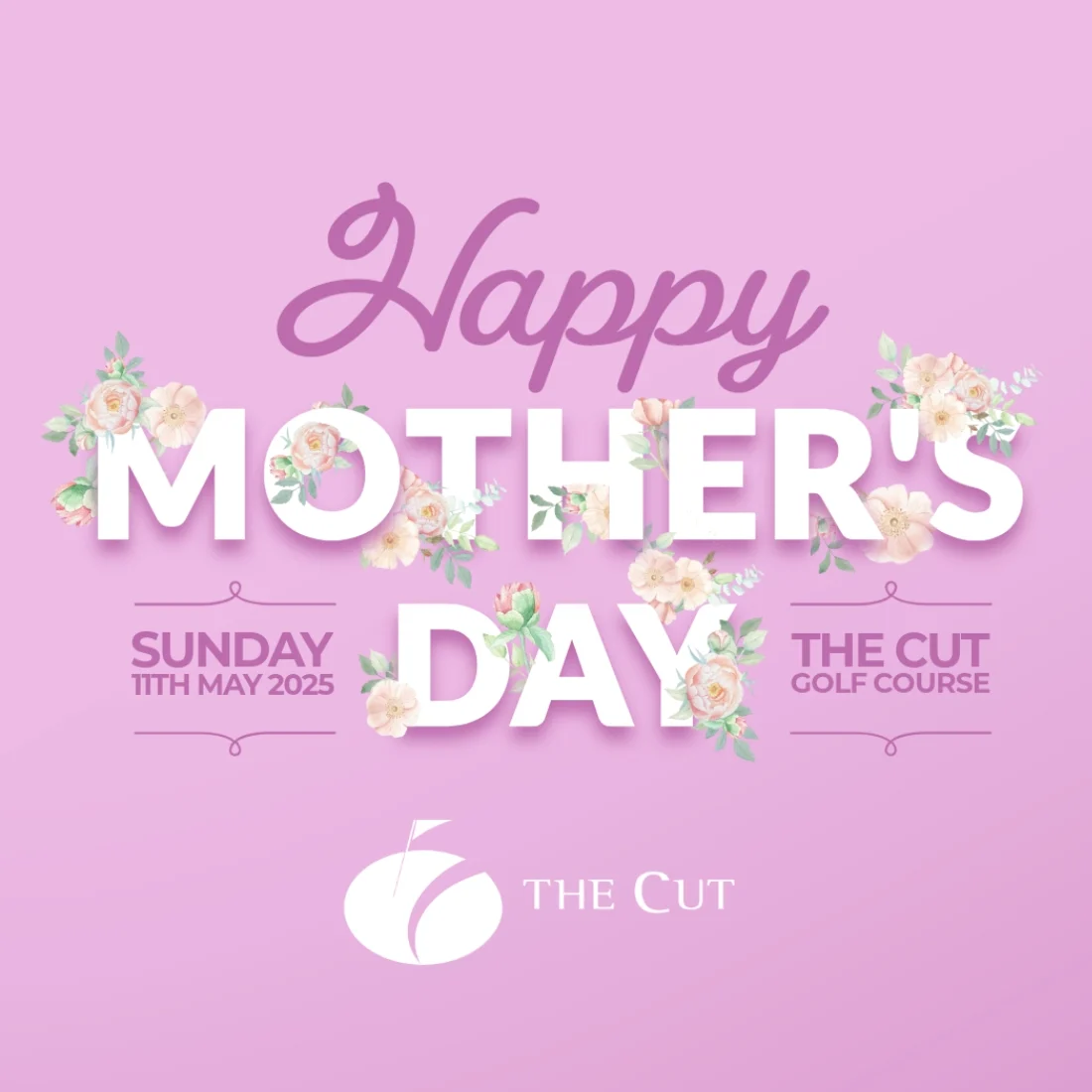 Pink graphic with floral accents reads: Happy Mothers Day. Sunday 11th May 2025. The Cut Golf Course. The Cut logo appears at the bottom.