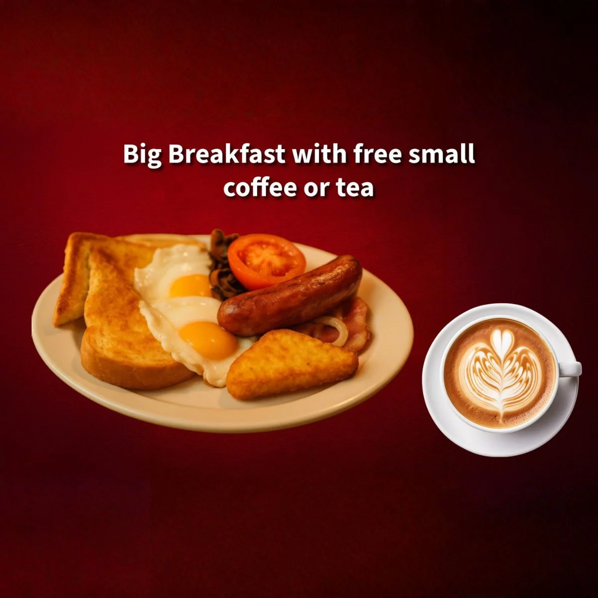 Plate with eggs, toast, sausage, tomato, hash browns, and bacon on a red background. Text says “Big Breakfast with free small coffee or tea.” A cup of coffee with latte art is shown to the right.