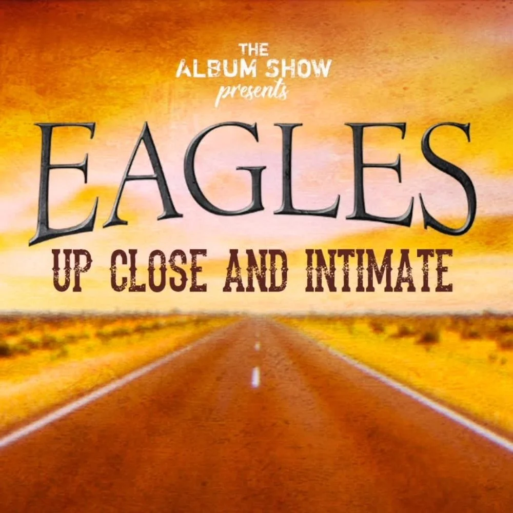 Promotional artwork for Eagles: Up Close and Intimate by The Album Show, featuring the event title over an open road stretching into an orange sunset.